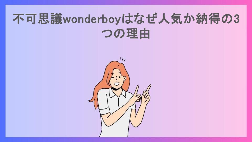 不可思議wonderboyはなぜ人気か納得の3つの理由